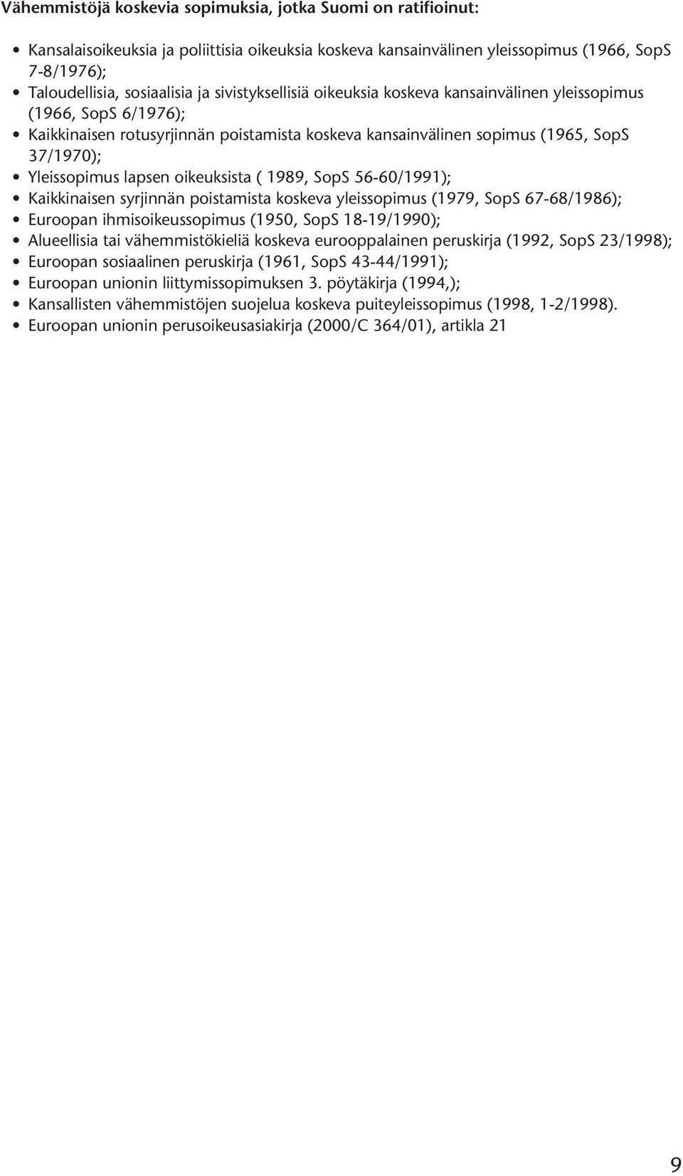 oikeuksista ( 1989, SopS 56-60/1991); Kaikkinaisen syrjinnän poistamista koskeva yleissopimus (1979, SopS 67-68/1986); Euroopan ihmisoikeussopimus (1950, SopS 18-19/1990); Alueellisia tai