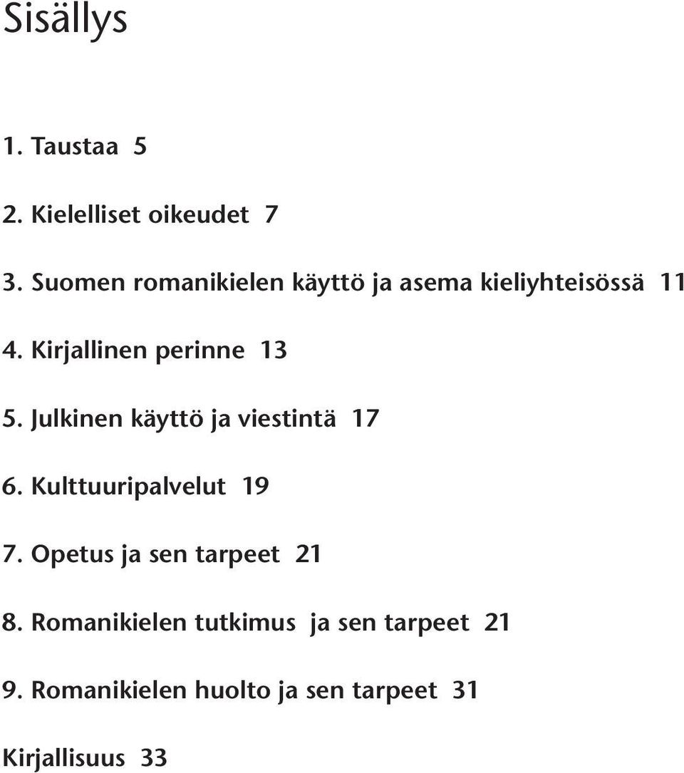 Kirjallinen perinne 13 5. Julkinen käyttö ja viestintä 17 6.