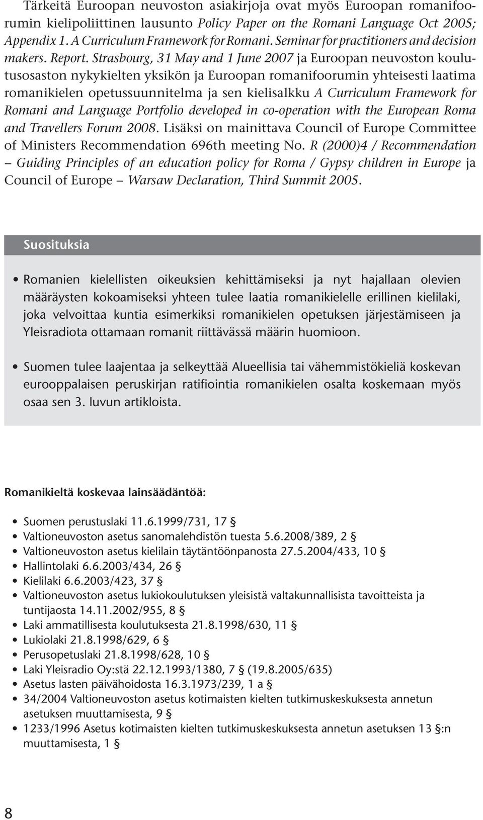 Strasbourg, 31 May and 1 June 2007 ja Euroopan neuvoston koulutusosaston nykykielten yksikön ja Euroopan romanifoorumin yhteisesti laatima romanikielen opetussuunnitelma ja sen kielisalkku A
