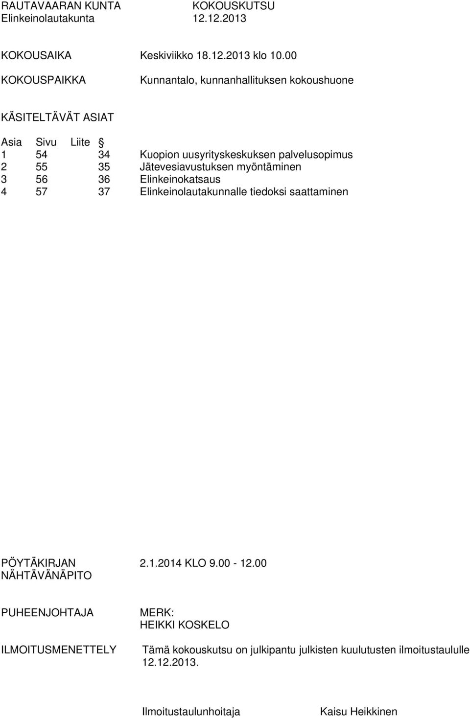 palvelusopimus 2 55 35 Jätevesiavustuksen myöntäminen 3 56 36 Elinkeinokatsaus 4 57 37 Elinkeinolautakunnalle tiedoksi saattaminen