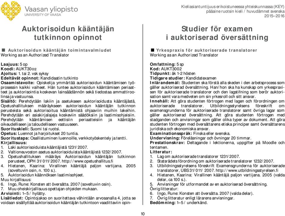 Hän tuntee auktorisoidun kääntämisen periaatteet ja auktorisointia koskevan lainsäädännön sekä tiedostaa ammattiroolinsa ja vastuunsa.