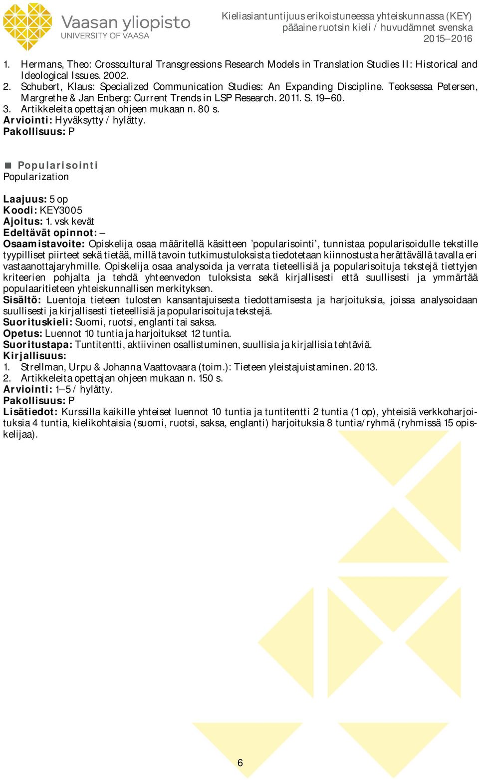 Artikkeleita opettajan ohjeen mukaan n. 80 s. Arviointi: Hyväksytty / hylätty. Popularisointi Popularization Koodi: KEY3005 Ajoitus: 1.