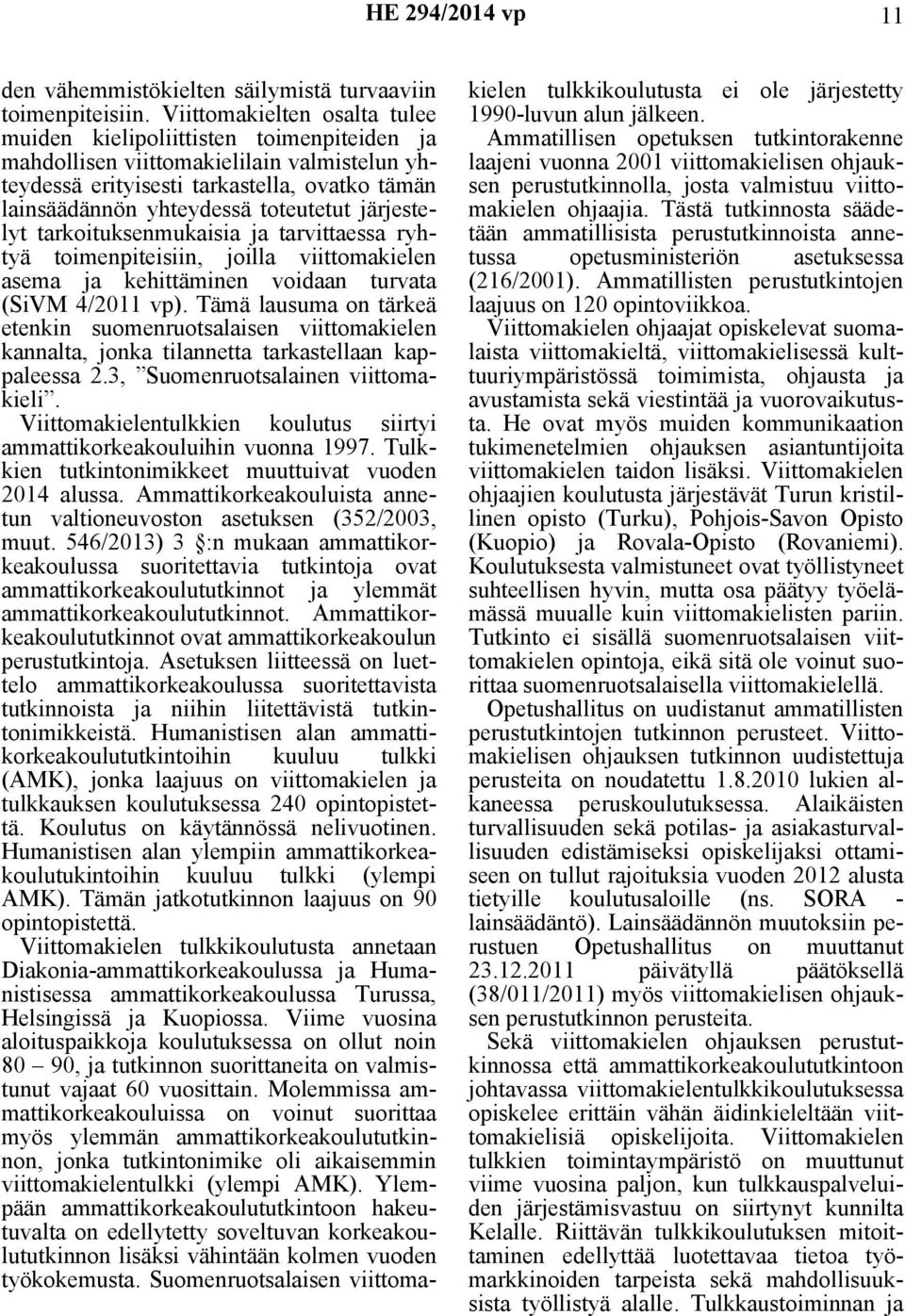 järjestelyt tarkoituksenmukaisia ja tarvittaessa ryhtyä toimenpiteisiin, joilla viittomakielen asema ja kehittäminen voidaan turvata (SiVM 4/2011 vp).