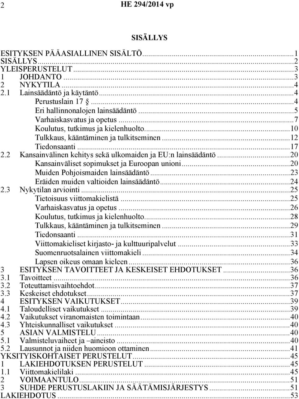 2 Kansainvälinen kehitys sekä ulkomaiden ja EU:n lainsäädäntö...20 Kansainväliset sopimukset ja Euroopan unioni...20 Muiden Pohjoismaiden lainsäädäntö...23 Eräiden muiden valtioiden lainsäädäntö...24 2.