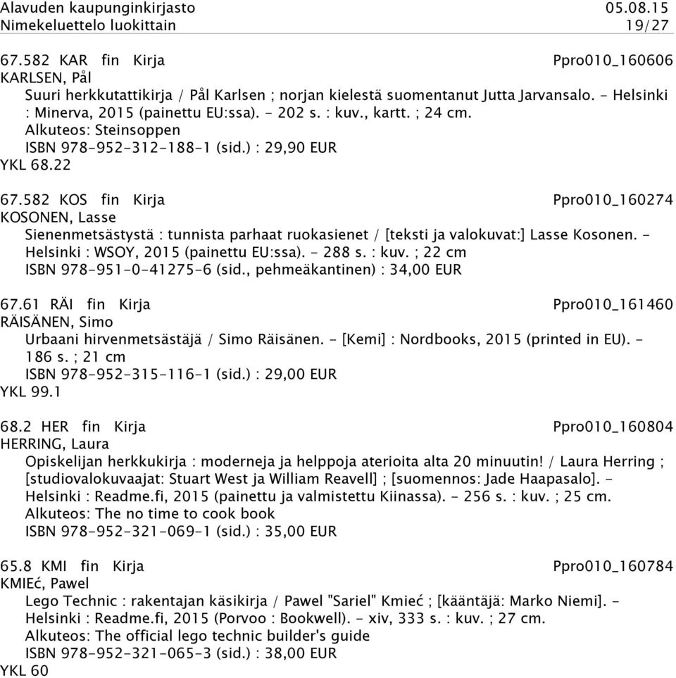 582 KOS fin Kirja Ppro010_160274 KOSONEN, Lasse Sienenmetsästystä : tunnista parhaat ruokasienet / [teksti ja valokuvat:] Lasse Kosonen. - Helsinki : WSOY, 2015 (painettu EU:ssa). - 288 s. : kuv.