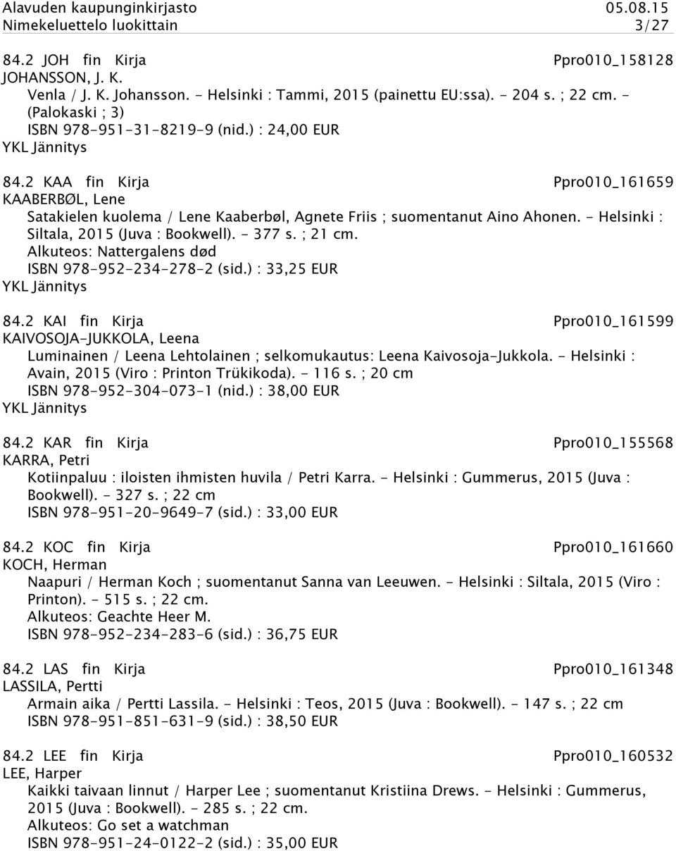 - Helsinki : Siltala, 2015 (Juva : Bookwell). - 377 s. ; 21 cm. Alkuteos: Nattergalens død ISBN 978-952-234-278-2 (sid.) : 33,25 EUR 84.