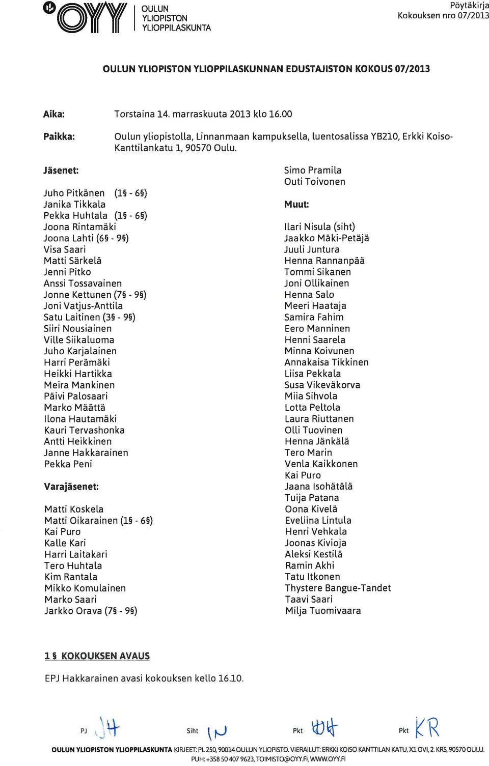 Jäsenet: Juho Pitkänen (15-65) Janika Tikkala Pekka Huhtala (15-65) Joona Rintamäki Joona Lahti (65-95) Visa Saari Matti Särkelä Jenni Pitko Anssi Tossavainen Jonne Kettunen (75 - Joni Vatjus-Anttila