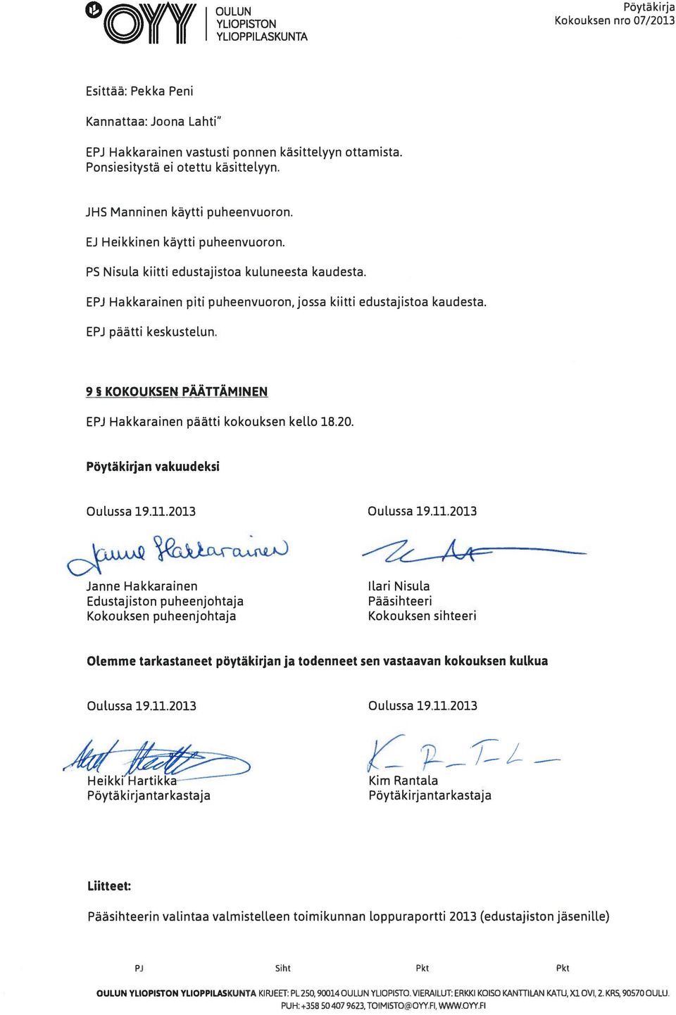EPJ Hakkarainen piti puheenvuoron, jossa kiitti edustajistoa kaudesta. EPJ päätti keskustelun. 95 KOKOUKSEN PÄÄTTÄMINEN EPJ Hakkarainen päätti kokouksen kello 18.20. Pöytäkirjan vakuudeksi Oulussa 19.