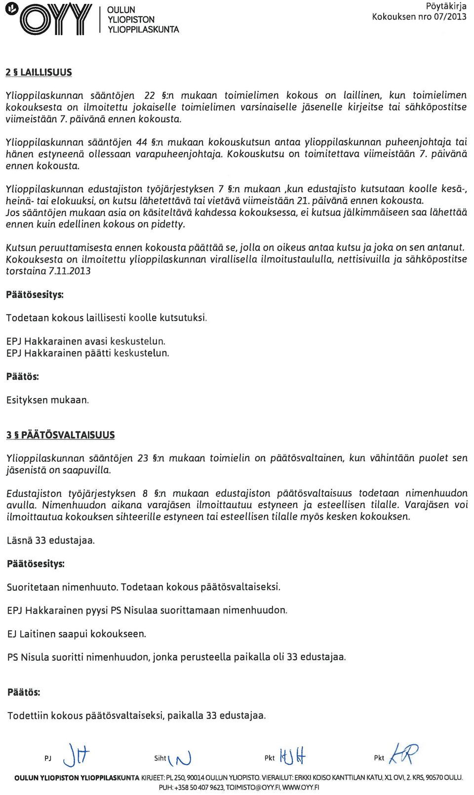 Ylioppilaskunnan sääntöjen 44 :n mukaan kokouskutsun antaa ylioppilaskunnan puheenjohtaja tai hänen estyneenä ollessaan varapuheenjohtaja. Kokouskutsu on toimitettava viimeistään 7.