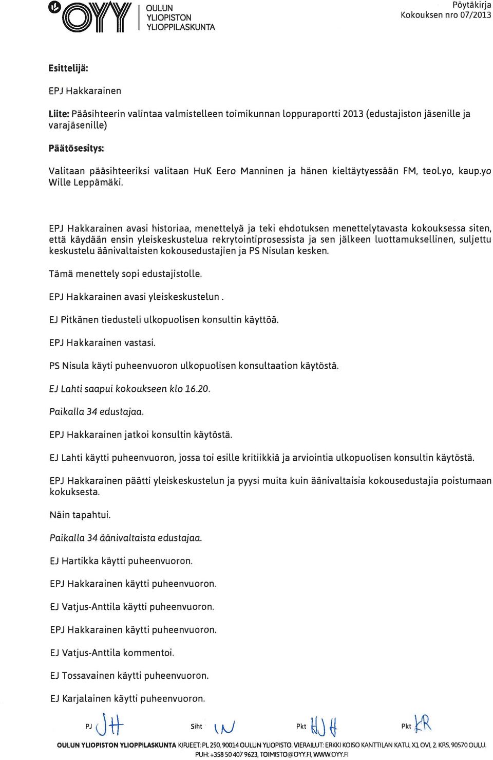 EPJ Hakkarainen avasi historiaa, menettelyä ja teki ehdotuksen menettelytavasta kokouksessa siten, että käydään ensin yleiskeskustelua rekrytointiprosessista ja sen jälkeen luottamuksellinen,