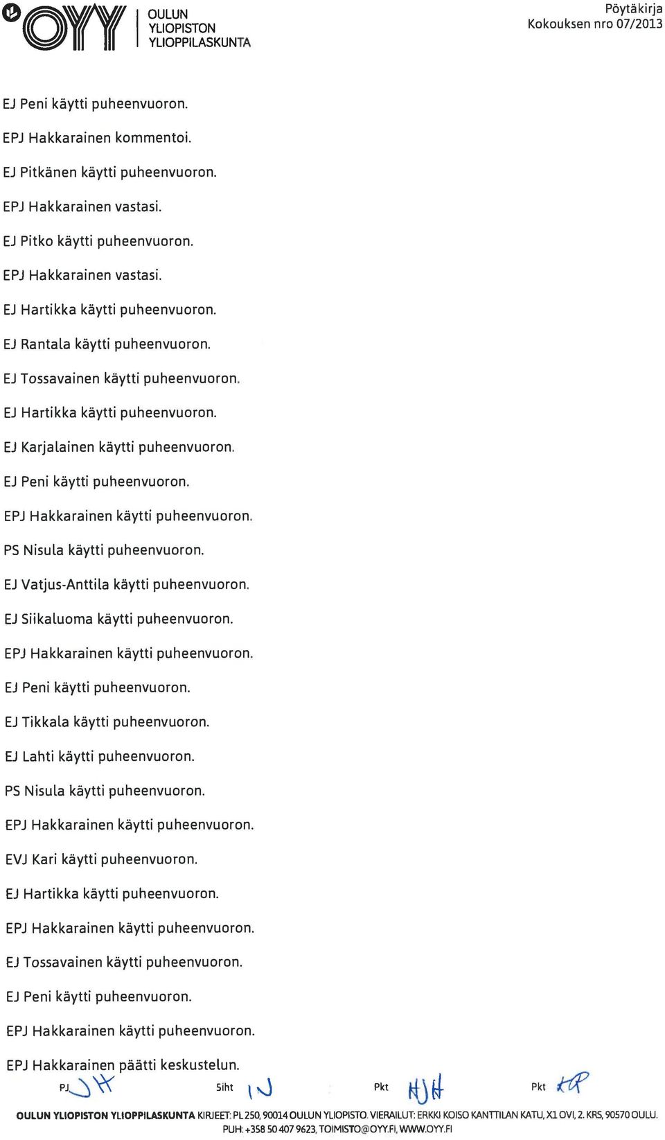 PS Nisula käytti puheenvuoron. EJ Vatjus-Anttila käytti puheenvuoron. EJ Siikaluoma käytti puheenvuoron. EJ Tikkala käytti puheenvuoron. EJ Lahti käytti puheenvuoron. PS Nisula käytti puheenvuoron.