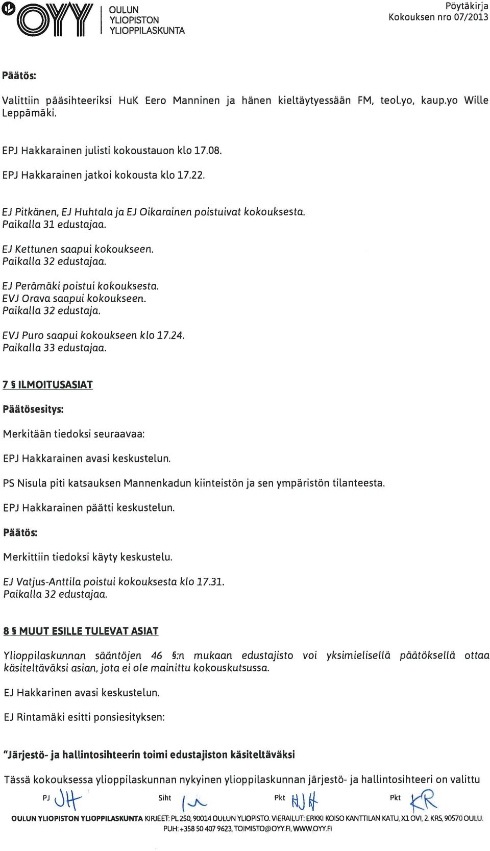 Ei Kettunen saapui kokoukseen. Paikalla 32 edustajaa. Ei Perämäki poistui kokouksesta. EVi Orava saapui kokoukseen. Paikalla 32 edustaja. EVi Puro saapui kokoukseen klo 17.24. Paikalla 33 edustajaa.