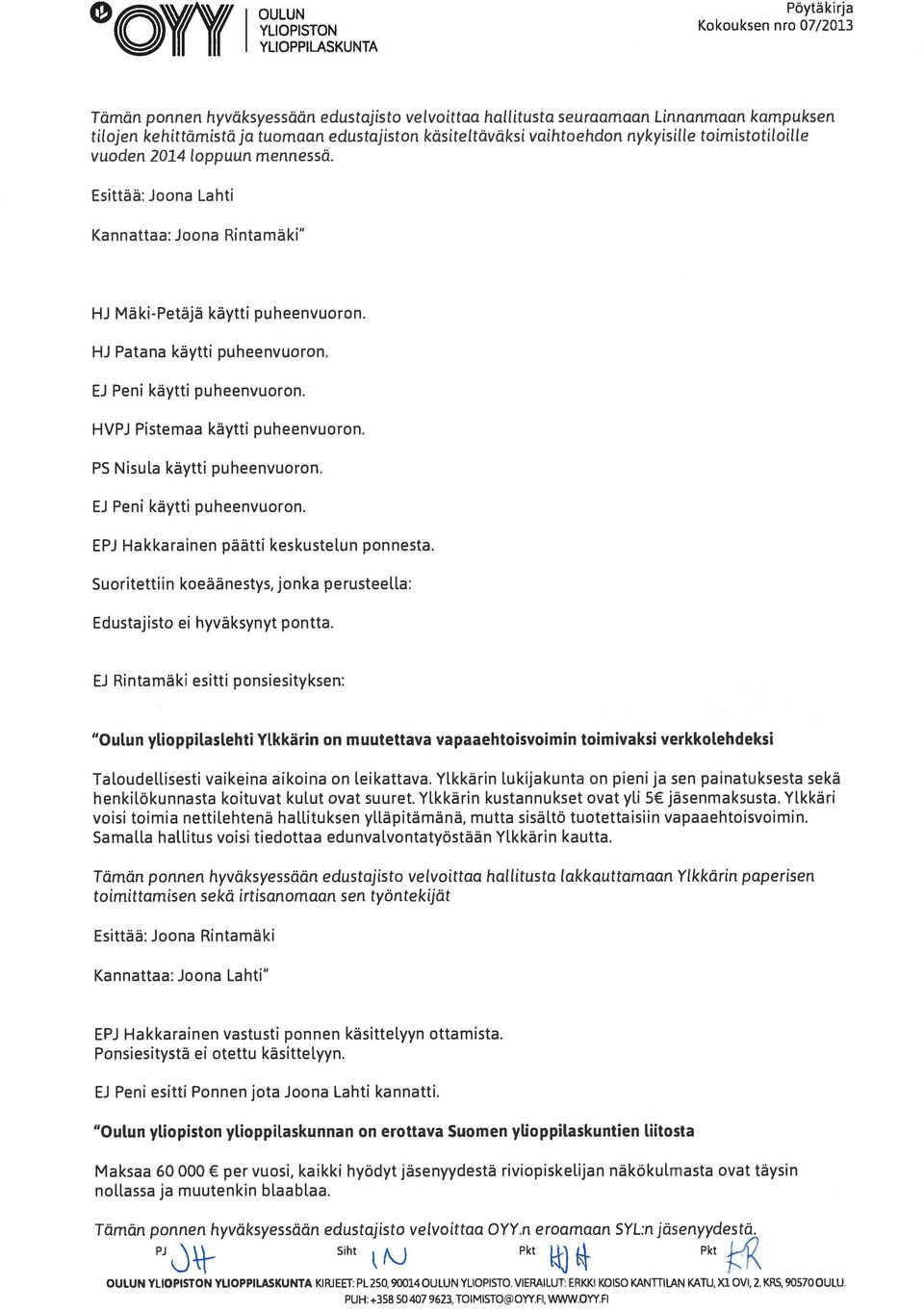 HJ Patana käytti puheenvuoron. HVPJ Pistemaa käytti puheenvuoron. PS Nisula käytti puheenvuoron. EPJ Hakkarainen päätti keskustelun ponnesta.