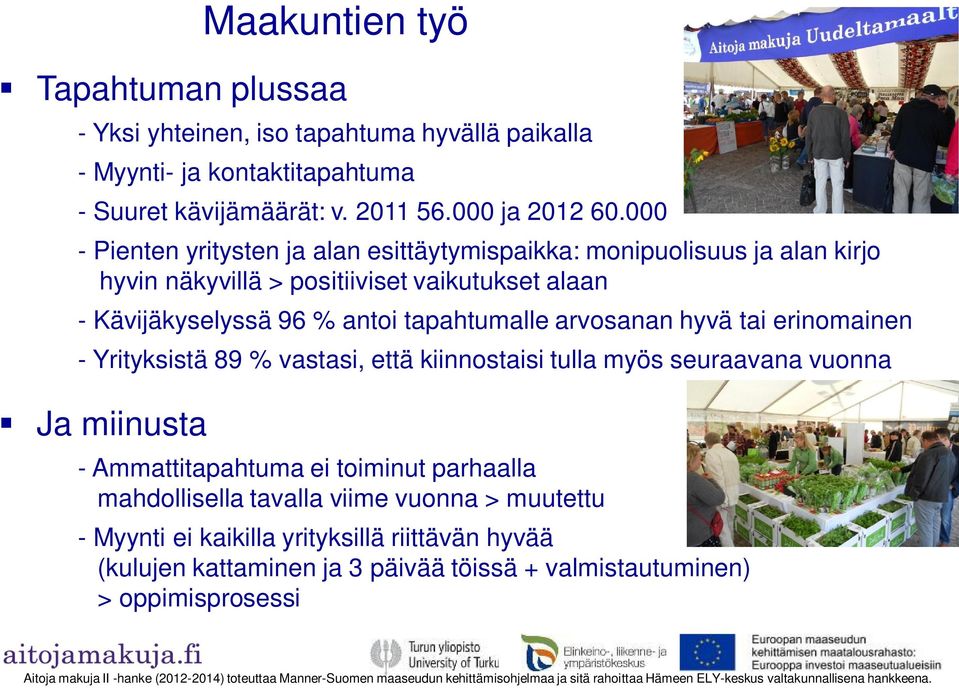 tapahtumalle arvosanan hyvä tai erinomainen - Yrityksistä 89 % vastasi, että kiinnostaisi tulla myös seuraavana vuonna Ja miinusta Maakuntien työ - Ammattitapahtuma