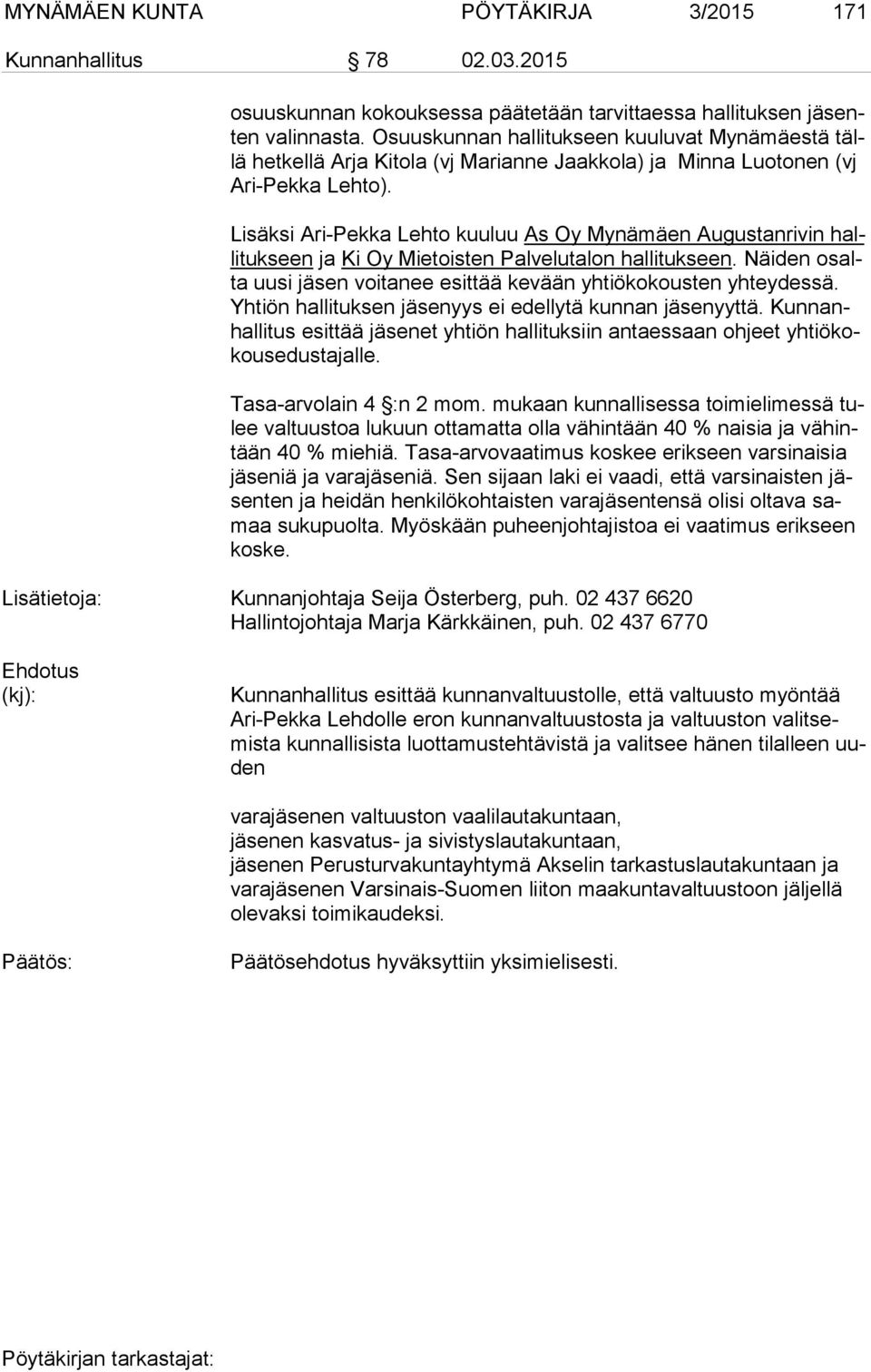 Lisäksi Ari-Pekka Lehto kuuluu As Oy Mynämäen Augustanrivin halli tuk seen ja Ki Oy Mietoisten Palvelutalon hallitukseen. Näiden osalta uusi jäsen voitanee esittää kevään yhtiökokousten yhteydessä.