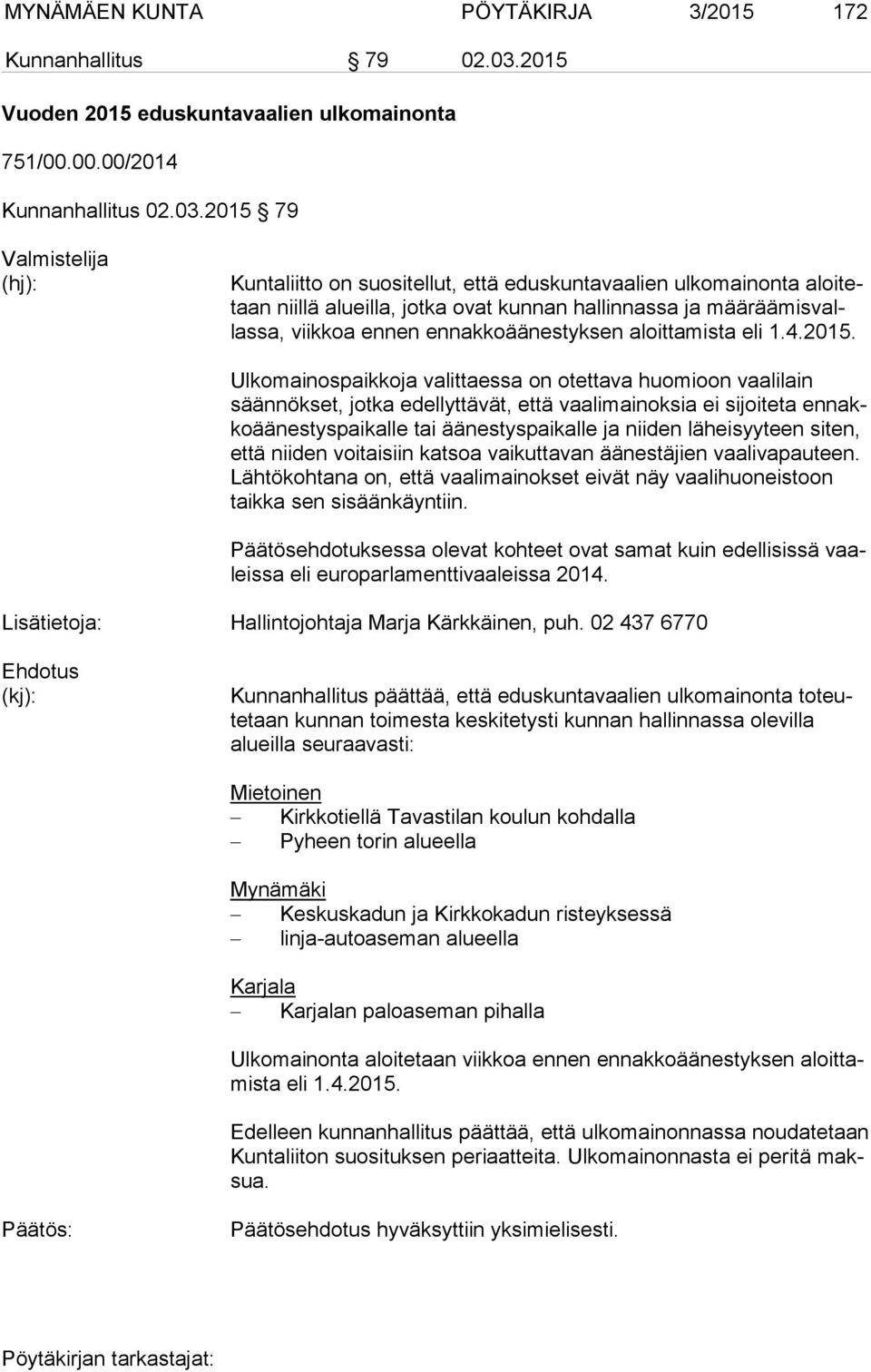 2015 79 Valmistelija (hj): Kuntaliitto on suositellut, että eduskuntavaalien ulkomainonta aloi tetaan niillä alueilla, jotka ovat kunnan hallinnassa ja mää rää mis vallas sa, viikkoa ennen