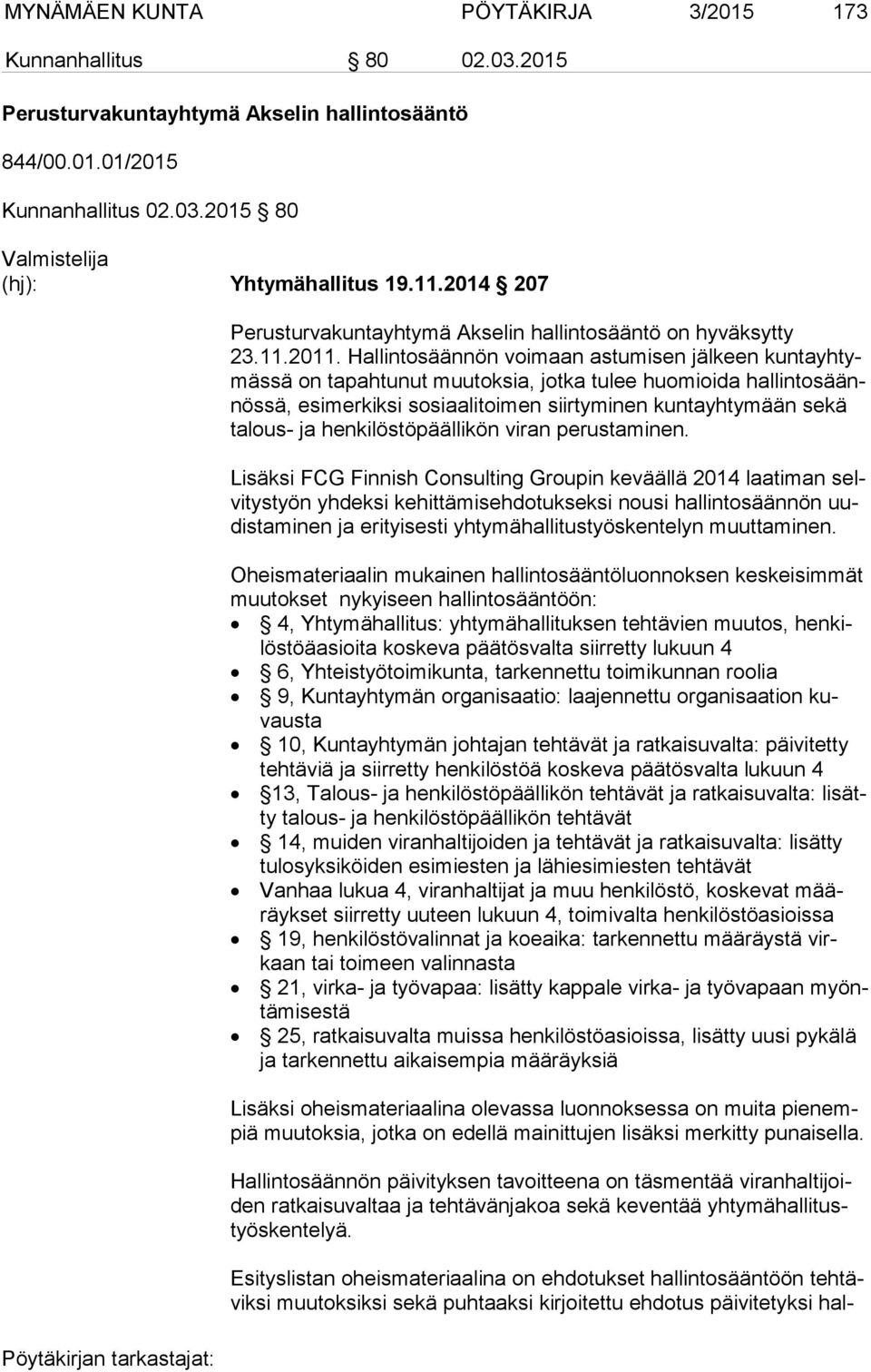 Hallintosäännön voimaan astumisen jälkeen kun ta yh tymäs sä on tapahtunut muutoksia, jotka tulee huomioida hal lin to säännös sä, esimerkiksi sosiaalitoimen siirtyminen kuntayhtymään sekä ta lous-