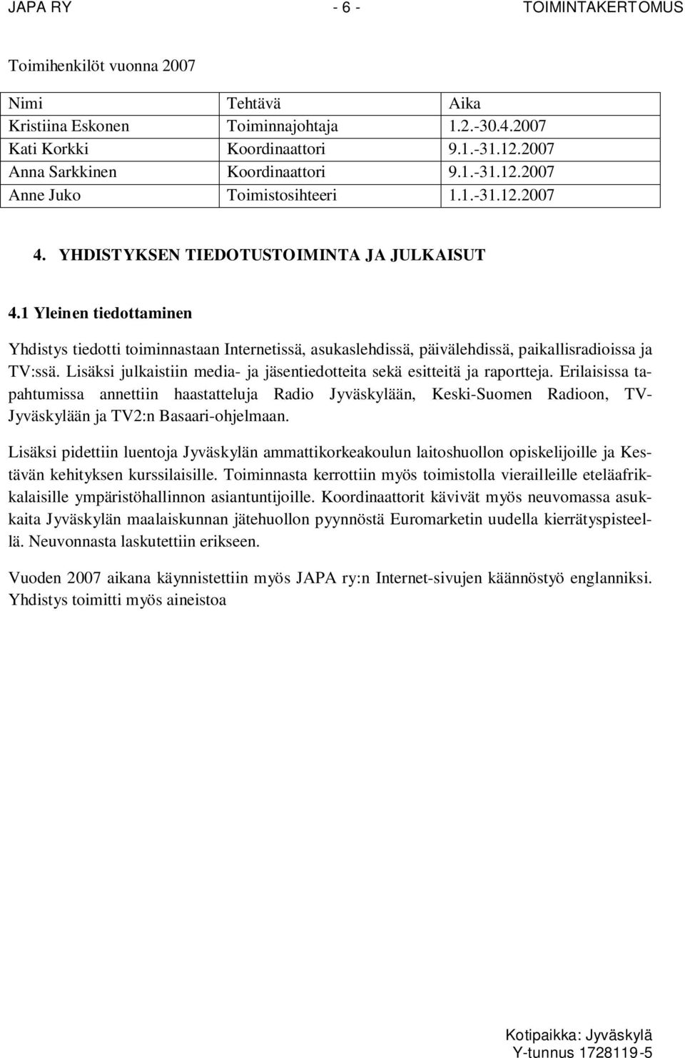 1 Yleinen tiedottaminen Yhdistys tiedotti toiminnastaan Internetissä, asukaslehdissä, päivälehdissä, paikallisradioissa ja TV:ssä.