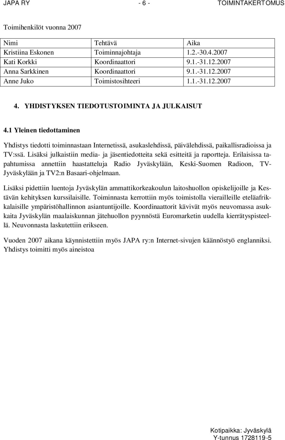 1 Yleinen tiedottaminen Yhdistys tiedotti toiminnastaan Internetissä, asukaslehdissä, päivälehdissä, paikallisradioissa ja TV:ssä.