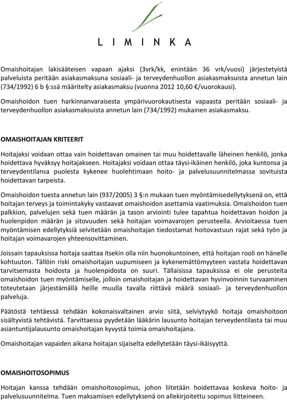Omaishoidon tuen harkinnanvaraisesta ympärivuorokautisesta vapaasta peritään sosiaali- ja terveydenhuollon asiakasmaksuista annetun lain (734/1992) mukainen asiakasmaksu.