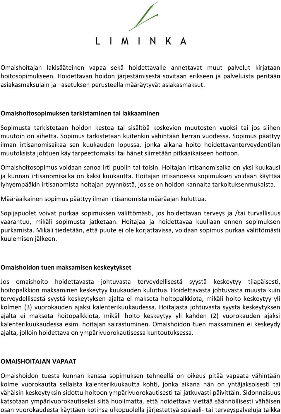 Omaishoitosopimuksen tarkistaminen tai lakkaaminen Sopimusta tarkistetaan hoidon kestoa tai sisältöä koskevien muutosten vuoksi tai jos siihen muutoin on aihetta.