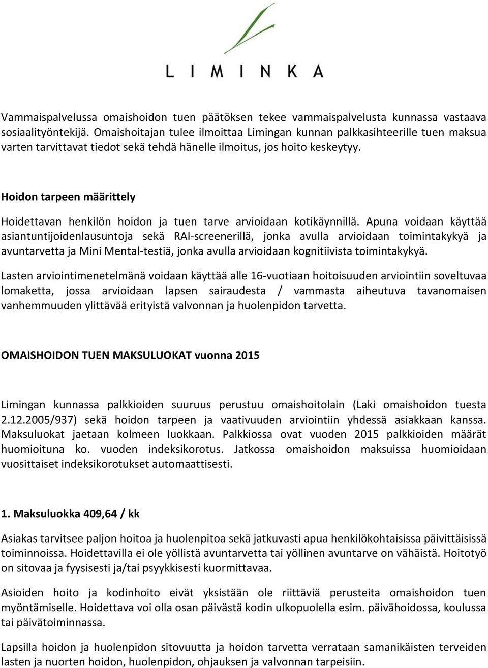 Hoidon tarpeen määrittely Hoidettavan henkilön hoidon ja tuen tarve arvioidaan kotikäynnillä.