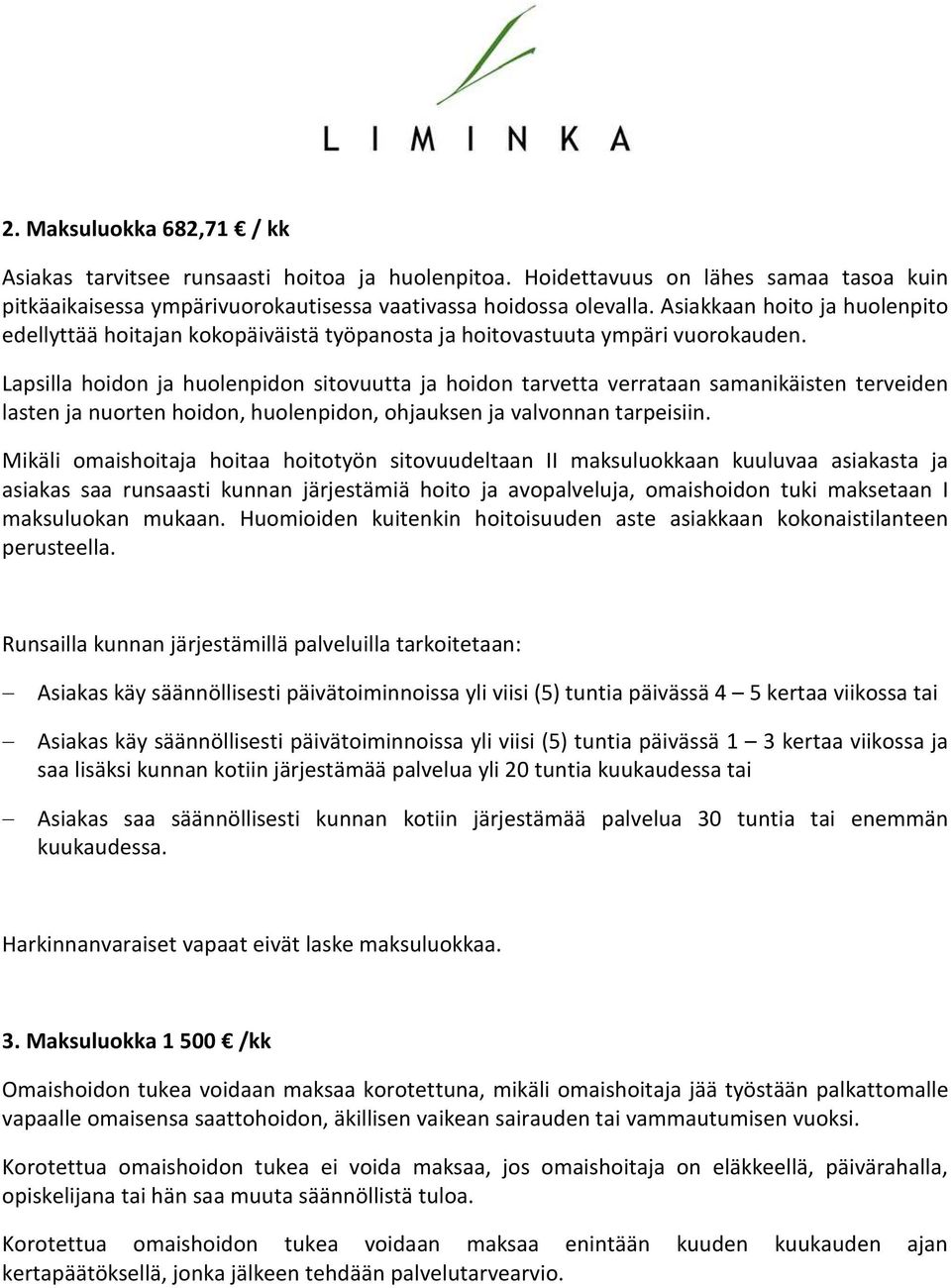 Lapsilla hoidon ja huolenpidon sitovuutta ja hoidon tarvetta verrataan samanikäisten terveiden lasten ja nuorten hoidon, huolenpidon, ohjauksen ja valvonnan tarpeisiin.