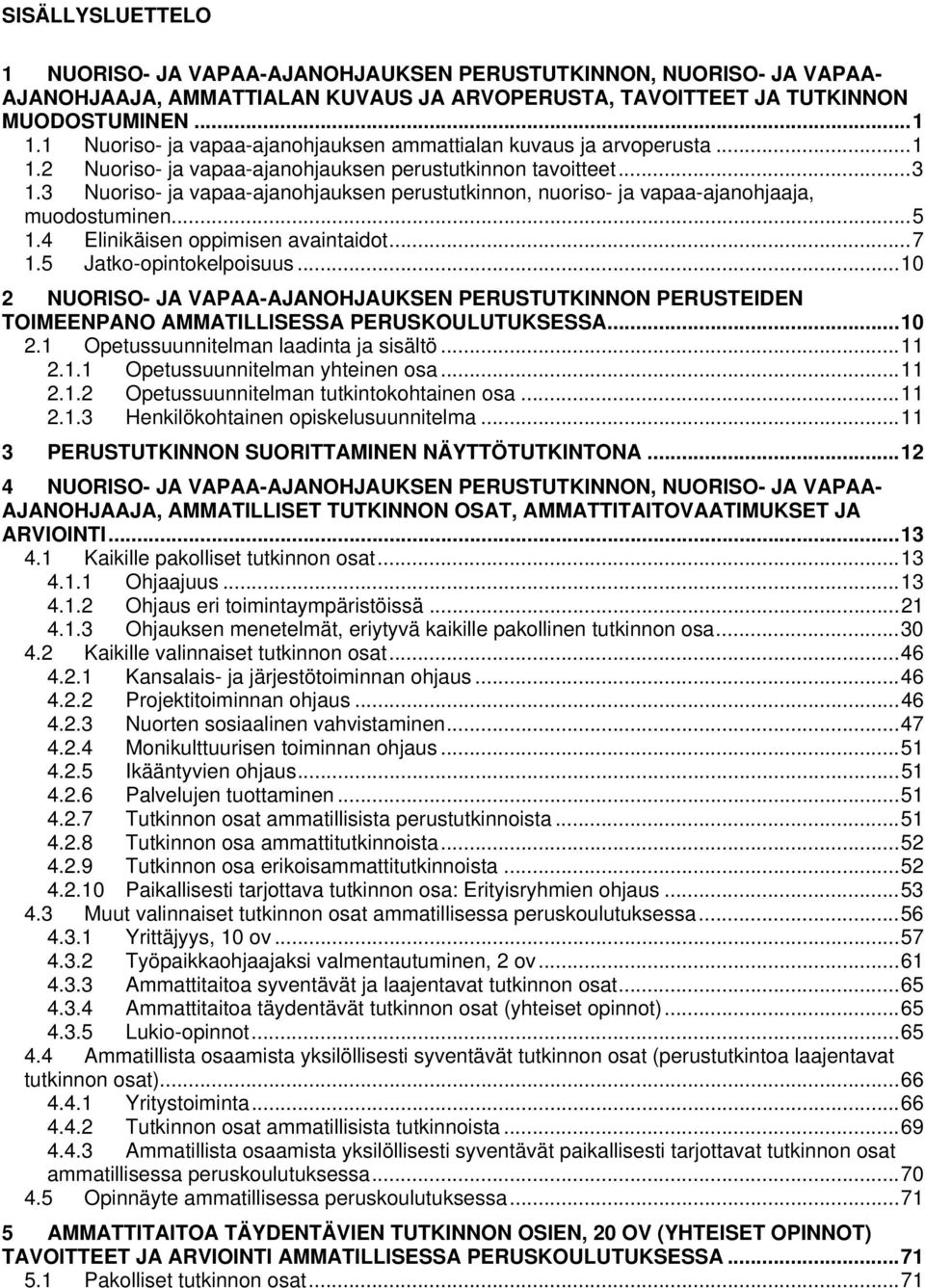 3 Nuoriso- ja vapaa-ajanohjauksen perustutkinnon, nuoriso- ja vapaa-ajanohjaaja, muodostuminen... 5 1.4 Elinikäisen oppimisen avaintaidot... 7 1.5 Jatko-opintokelpoisuus.