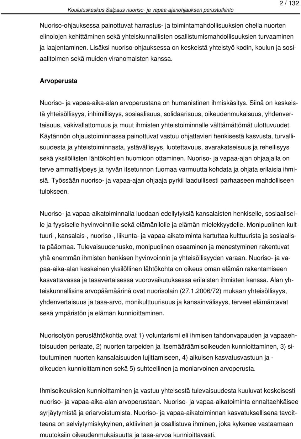 Siinä on keskeistä yhteisöllisyys, inhimillisyys, sosiaalisuus, solidaarisuus, oikeudenmukaisuus, yhdenvertaisuus, väkivallattomuus ja muut ihmisten yhteistoiminnalle välttämättömät ulottuvuudet.