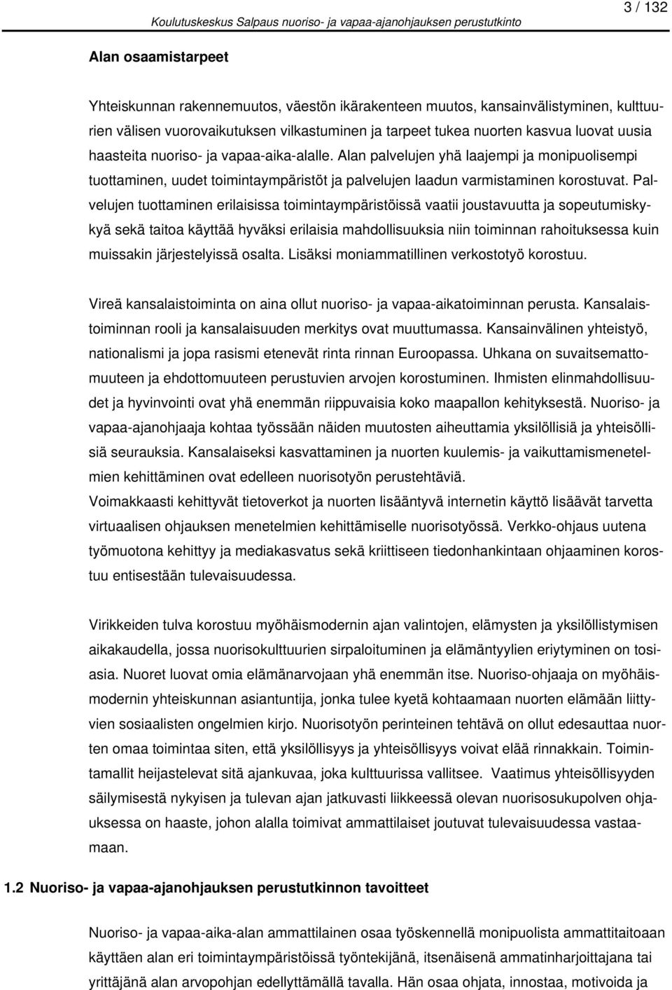 Palvelujen tuottaminen erilaisissa toimintaympäristöissä vaatii joustavuutta ja sopeutumiskykyä sekä taitoa käyttää hyväksi erilaisia mahdollisuuksia niin toiminnan rahoituksessa kuin muissakin