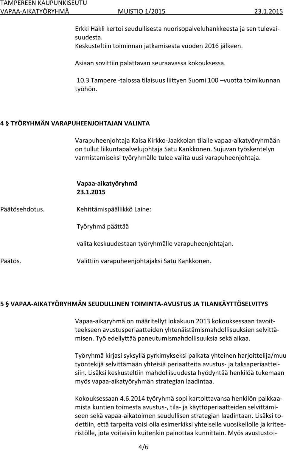 4 TYÖRYHMÄN VARAPUHEENJOHTAJAN VALINTA Varapuheenjohtaja Kaisa Kirkko-Jaakkolan tilalle vapaa-aikatyöryhmään on tullut liikuntapalvelujohtaja Satu Kankkonen.