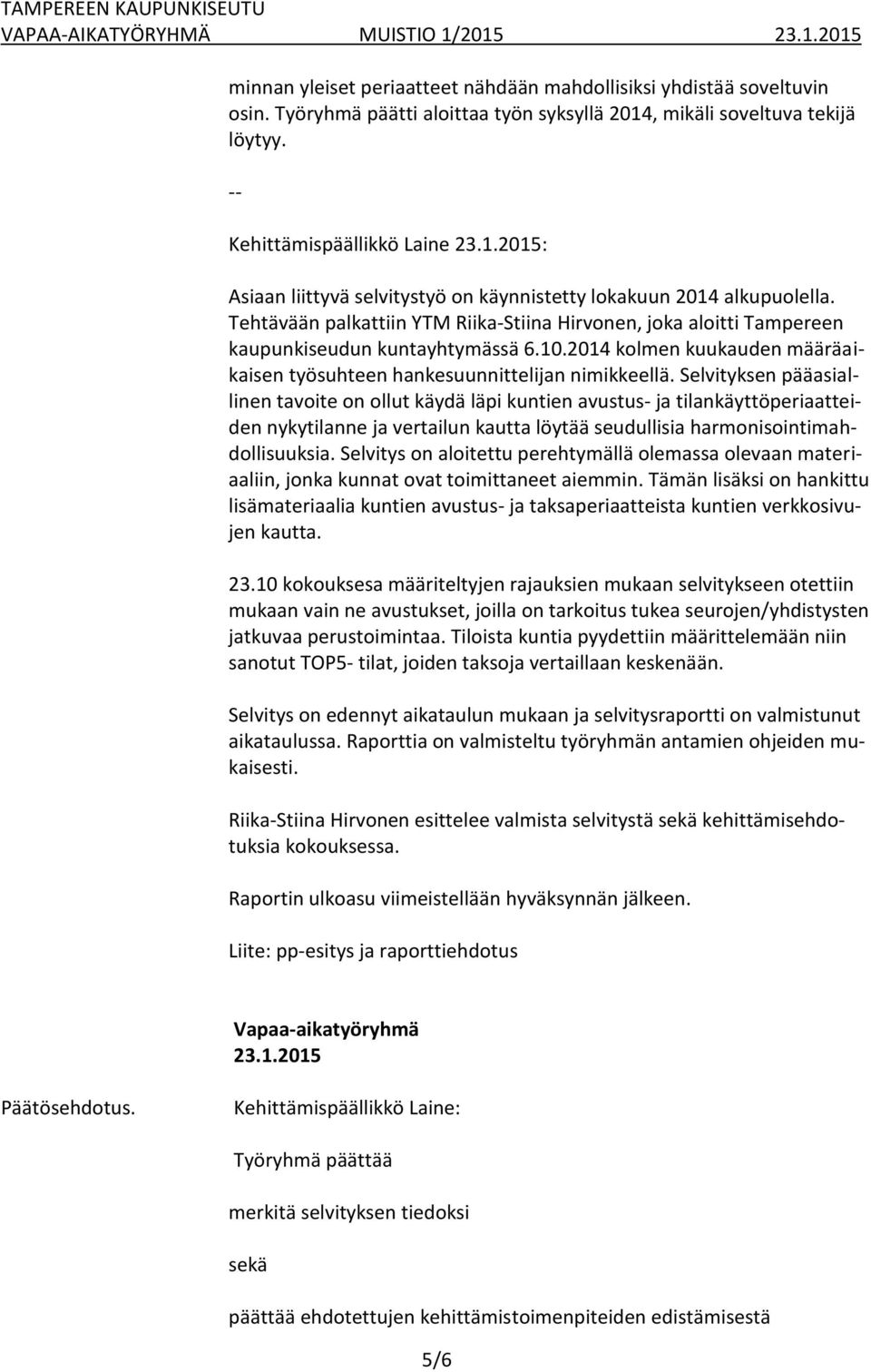 Tehtävään palkattiin YTM Riika-Stiina Hirvonen, joka aloitti Tampereen kaupunkiseudun kuntayhtymässä 6.10.2014 kolmen kuukauden määräaikaisen työsuhteen hankesuunnittelijan nimikkeellä.