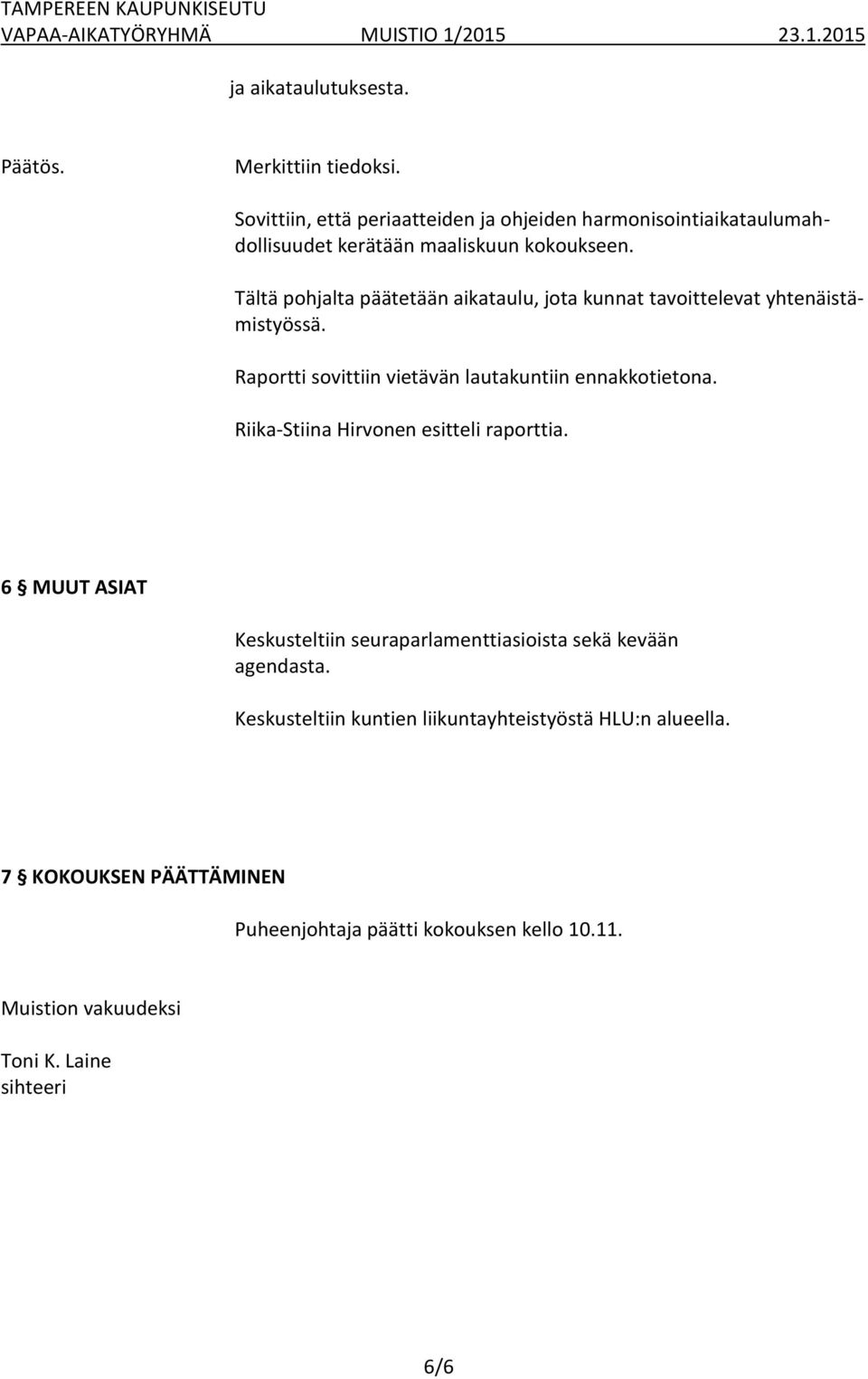 Tältä pohjalta päätetään aikataulu, jota kunnat tavoittelevat yhtenäistämistyössä. Raportti sovittiin vietävän lautakuntiin ennakkotietona.