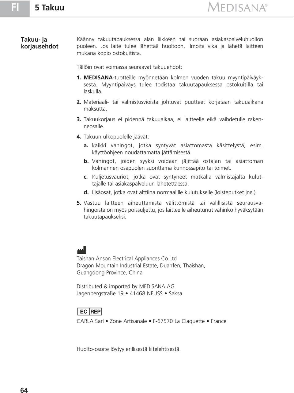 MEDISANA-tuotteille myönnetään kolmen vuoden takuu myyntipäiväyksestä. Myyntipäiväys tulee todistaa takuutapauksessa ostokuitilla tai laskulla. 2.