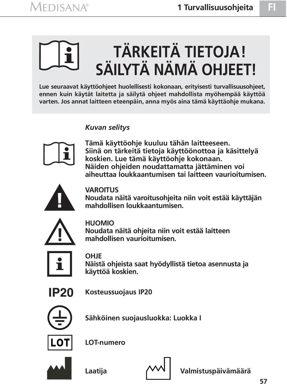 Jos annat laitteen eteenpäin, anna myös aina tämä käyttäohje mukana. Kuvan selitys Tämä käyttöohje kuuluu tähän laitteeseen. Siinä on tärkeitä tietoja käyttöönottoa ja käsittelyä koskien.
