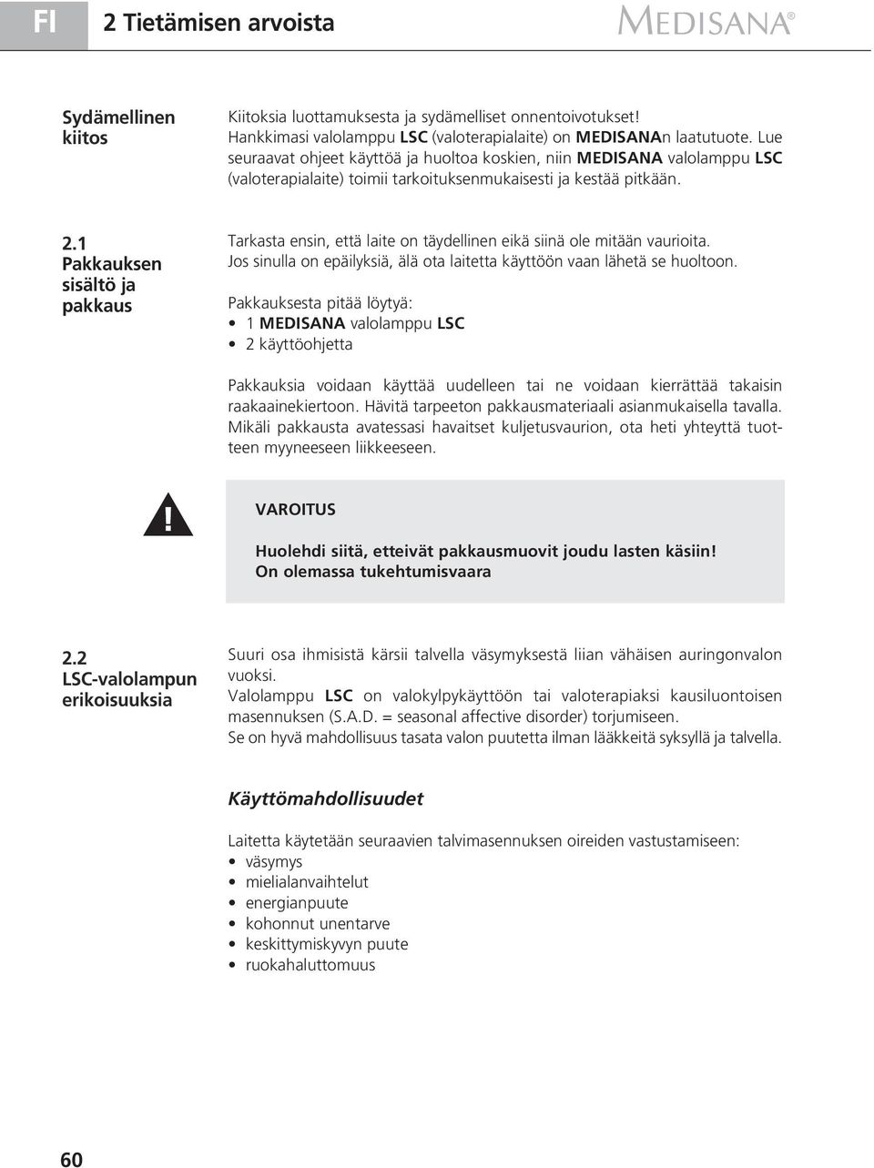 1 Pakkauksen sisältö ja pakkaus Tarkasta ensin, että laite on täydellinen eikä siinä ole mitään vaurioita. Jos sinulla on epäilyksiä, älä ota laitetta käyttöön vaan lähetä se huoltoon.