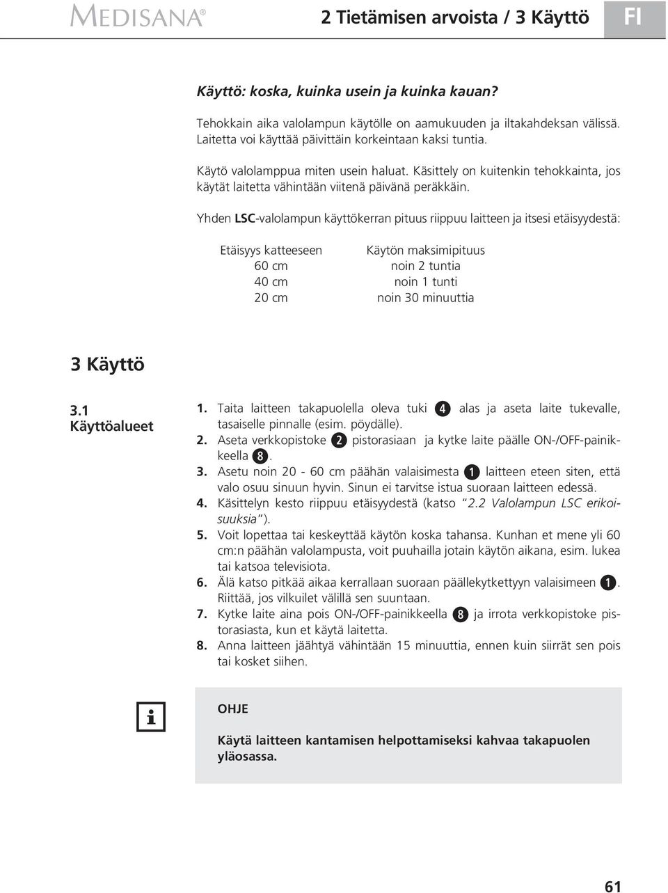 Yhden LSC-valolampun käyttökerran pituus riippuu laitteen ja itsesi etäisyydestä: Etäisyys katteeseen Käytön maksimipituus 60 cm noin 2 tuntia 40 cm noin 1 tunti 20 cm noin 30 minuuttia 3 Käyttö 3.