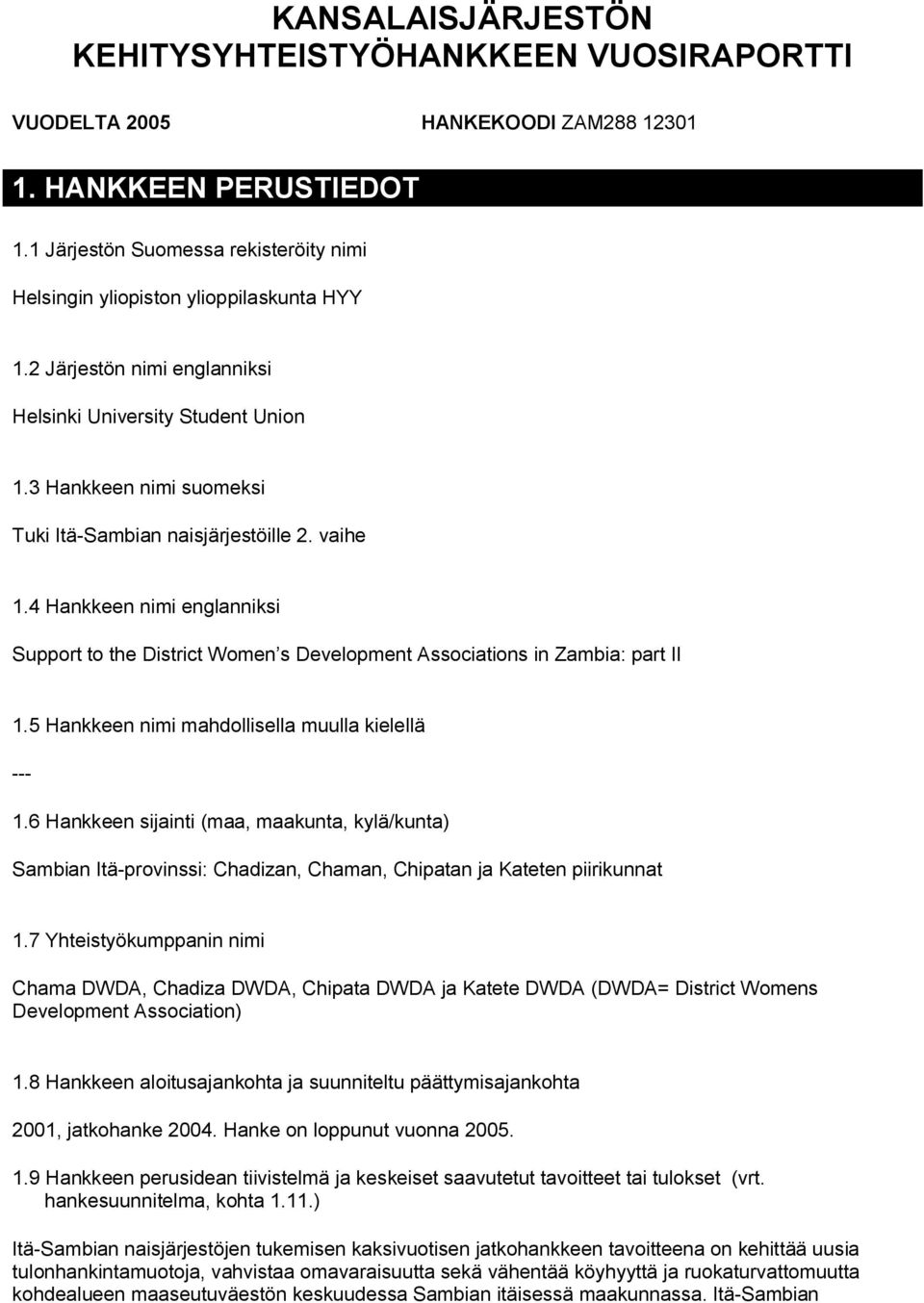 3 Hankkeen nimi suomeksi Tuki Itä Sambian naisjärjestöille 2. vaihe 1.4 Hankkeen nimi englanniksi Support to the District Women s Development Associations in Zambia: part II 1.