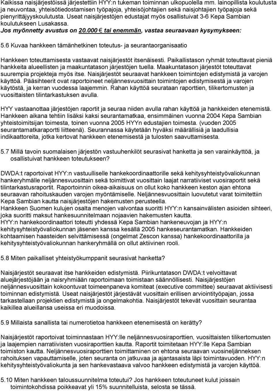 Useat naisjärjestöjen edustajat myös osallistuivat 3 6 Kepa Sambian koulutukseen Lusakassa. Jos myönnetty avustus on 20.000 tai enemmän, vastaa seuraavaan kysymykseen: 5.