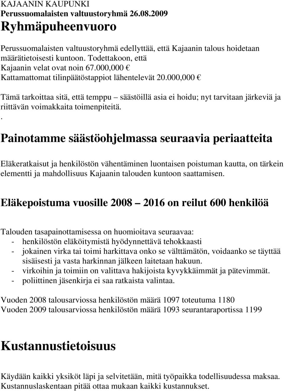 000,000 Tämä tarkoittaa sitä, että temppu säästöillä asia ei hoidu; nyt tarvitaan järkeviä ja riittävän voimakkaita toimenpiteitä.