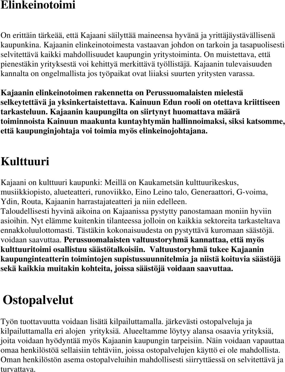 On muistettava, että pienestäkin yrityksestä voi kehittyä merkittävä työllistäjä. Kajaanin tulevaisuuden kannalta on ongelmallista jos työpaikat ovat liiaksi suurten yritysten varassa.