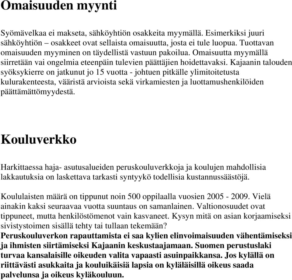 Kajaanin talouden syöksykierre on jatkunut jo 15 vuotta - johtuen pitkälle ylimitoitetusta kulurakenteesta, vääristä arvioista sekä virkamiesten ja luottamushenkilöiden päättämättömyydestä.