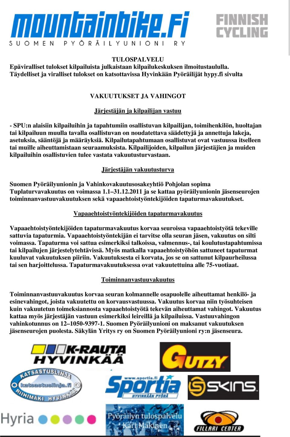 osallistuvan on noudatettava säädettyjä ja annettuja lakeja, asetuksia, sääntöjä ja määräyksiä. Kilpailutapahtumaan osallistuvat ovat vastuussa itselleen tai muille aiheuttamistaan seuraamuksista.