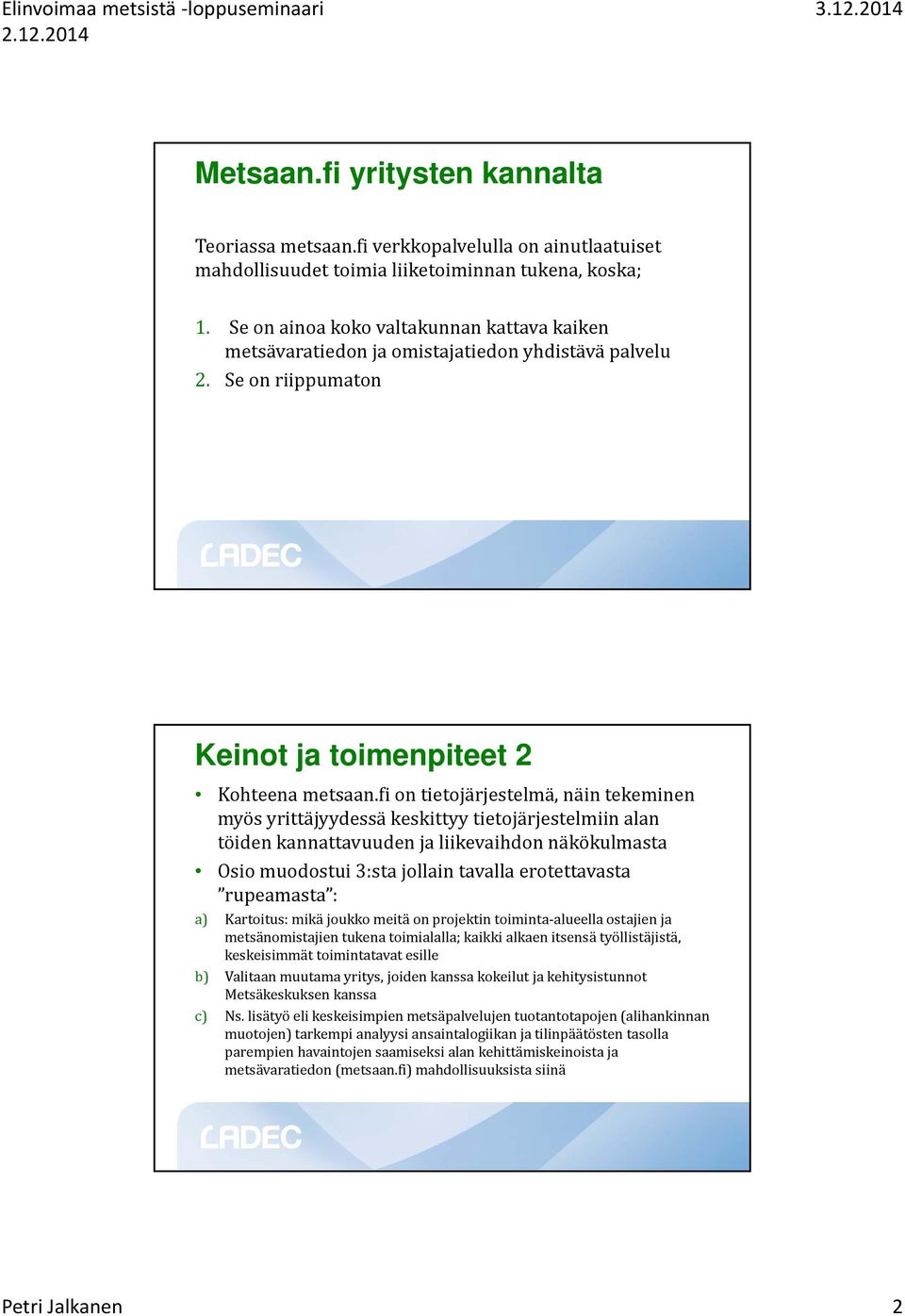 fi on tietojärjestelmä, näin tekeminen myös yrittäjyydessä keskittyy tietojärjestelmiin alan töiden kannattavuuden ja liikevaihdon näkökulmasta Osio muodostui 3:sta jollain tavalla erotettavasta