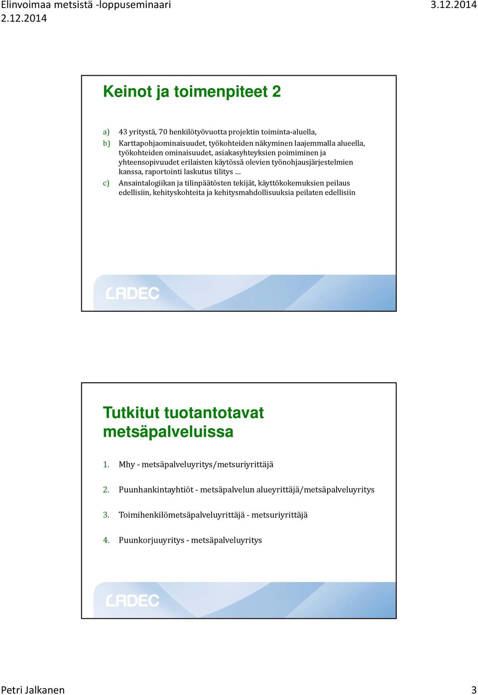 tilinpäätösten tekijät, käyttökokemuksien peilaus edellisiin, kehityskohteita ja kehitysmahdollisuuksia peilaten edellisiin Tutkitut tuotantotavat metsäpalveluissa 1.