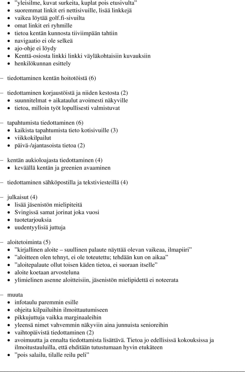 esittely tiedottaminen kentän hoitotöistä (6) tiedottaminen korjaustöistä ja niiden kestosta (2) suunnitelmat + aikataulut avoimesti näkyville tietoa, milloin työt lopullisesti valmistuvat