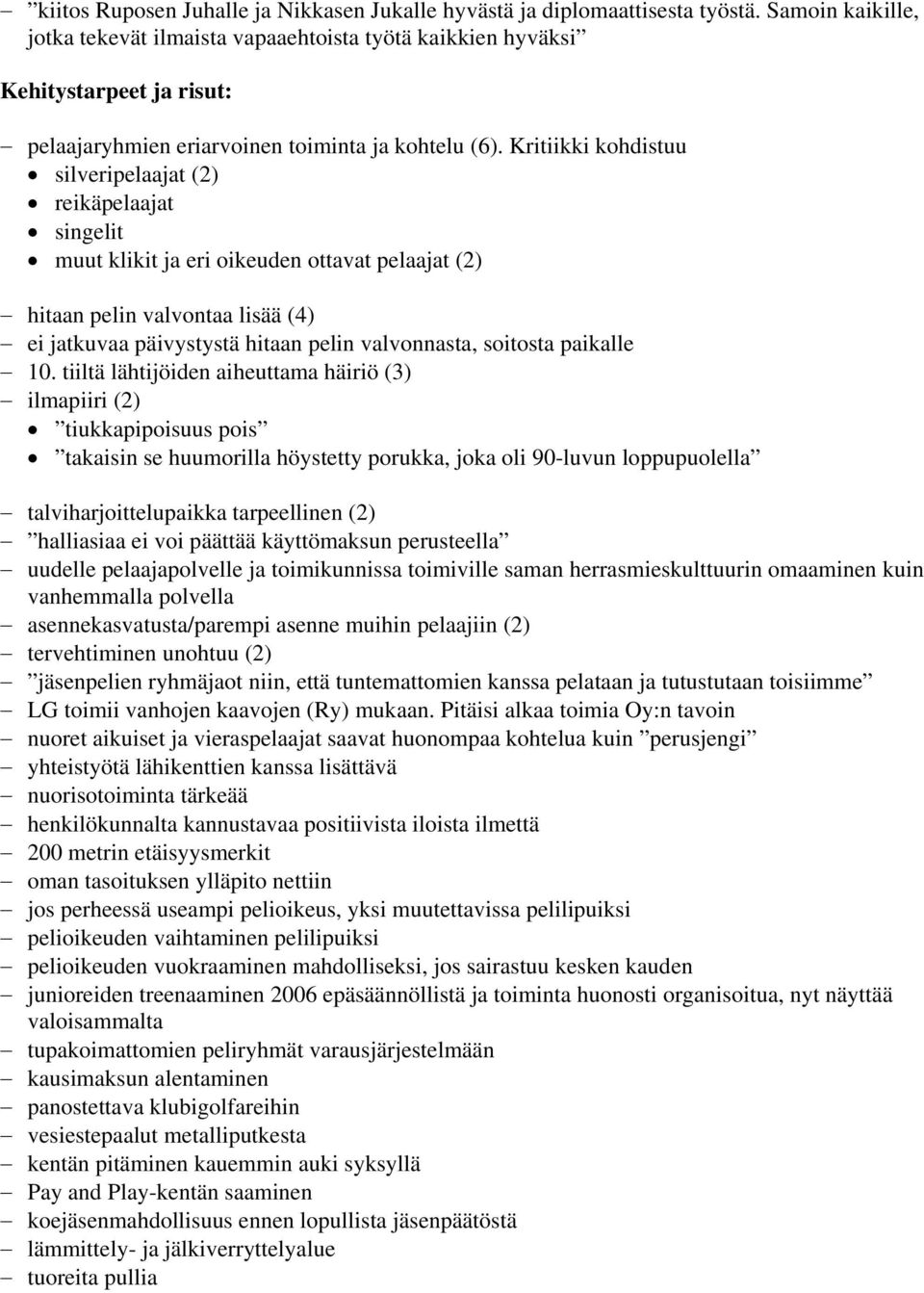 Kritiikki kohdistuu silveripelaajat (2) reikäpelaajat singelit muut klikit ja eri oikeuden ottavat pelaajat (2) hitaan pelin valvontaa lisää (4) ei jatkuvaa päivystystä hitaan pelin valvonnasta,