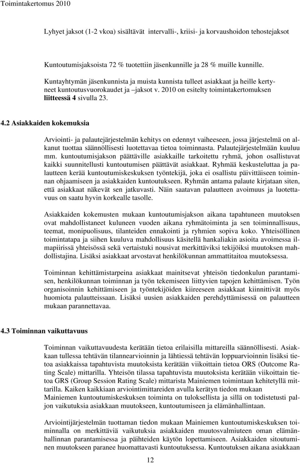 sivulla 23. 4.2 Asiakkaiden kokemuksia Arviointi- ja palautejärjestelmän kehitys on edennyt vaiheeseen, jossa järjestelmä on alkanut tuottaa säännöllisesti luotettavaa tietoa toiminnasta.