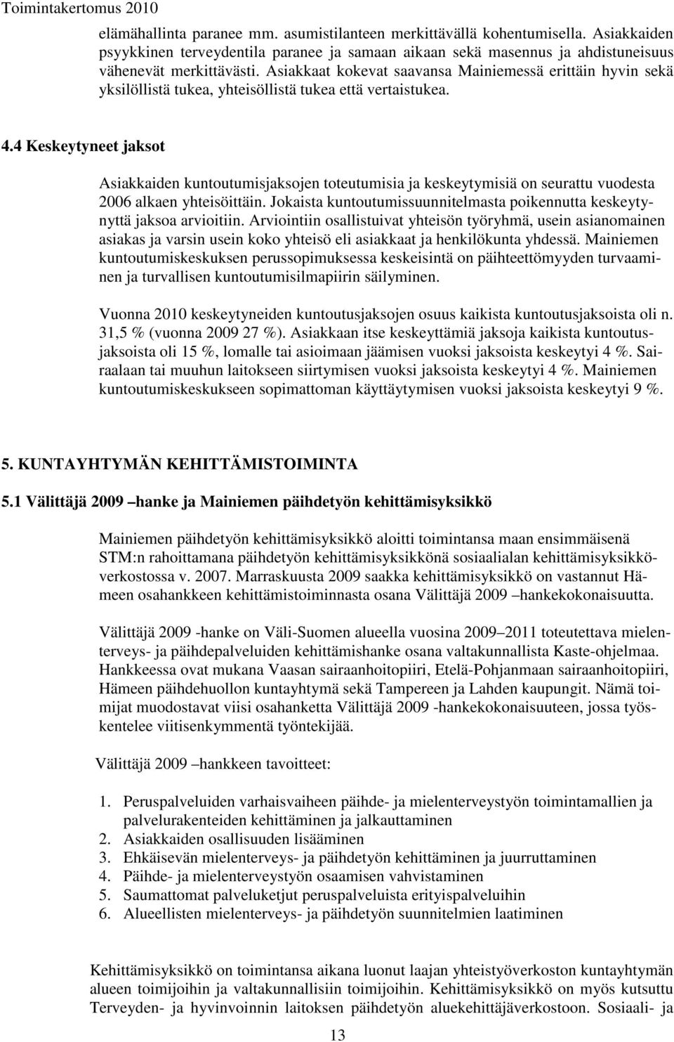 4 Keskeytyneet jaksot Asiakkaiden kuntoutumisjaksojen toteutumisia ja keskeytymisiä on seurattu vuodesta 2006 alkaen yhteisöittäin.
