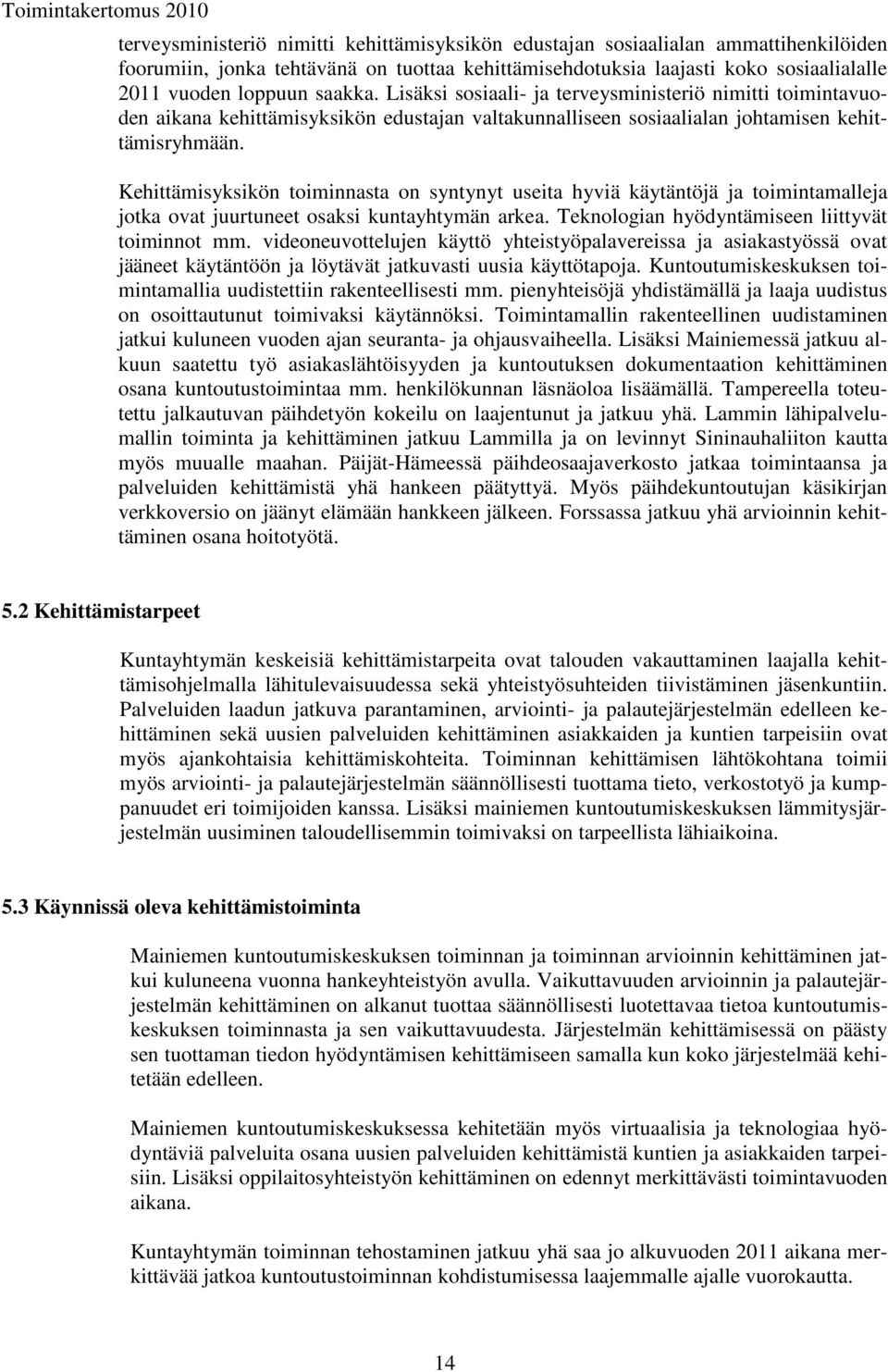 Kehittämisyksikön toiminnasta on syntynyt useita hyviä käytäntöjä ja toimintamalleja jotka ovat juurtuneet osaksi kuntayhtymän arkea. Teknologian hyödyntämiseen liittyvät toiminnot mm.